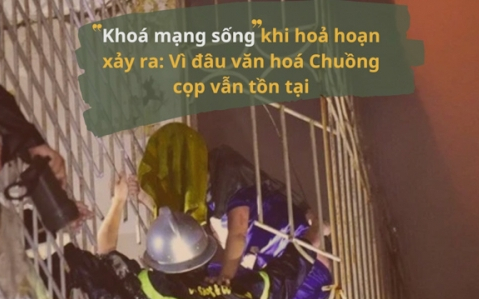 Khoá mạng sống khi hoả hoạn xảy ra: Vì đâu văn hoá “chuồng cọp” vẫn tồn tại?