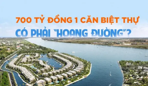 700 tỷ đồng 1 căn biệt thự có phải “hoang đường”?