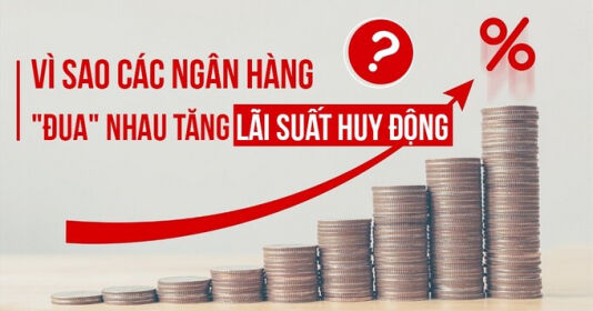 Vì sao các ngân hàng đua nhau tăng lãi suất huy động?