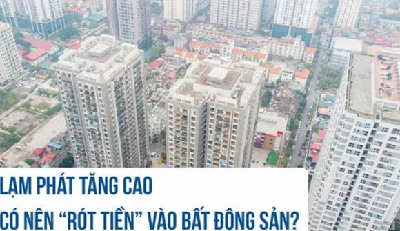 Lạm phát tăng cao, có nên “rót tiền” vào bất động sản?