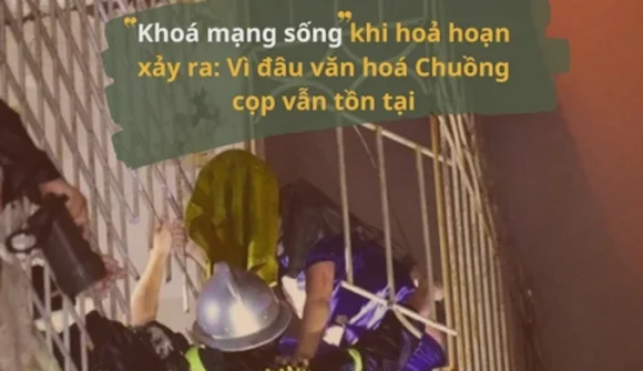 Khoá mạng sống khi hoả hoạn xảy ra: Vì đâu văn hoá “chuồng cọp” vẫn tồn tại?